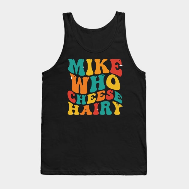 Mike Who Cheese Hairy funny Meme Social Media Joke Tank Top by deafcrafts